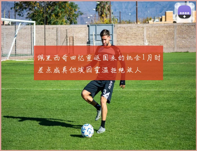 佩里西奇回忆重返国米的机会1月时差点成真但埃因霍温拒绝放人
